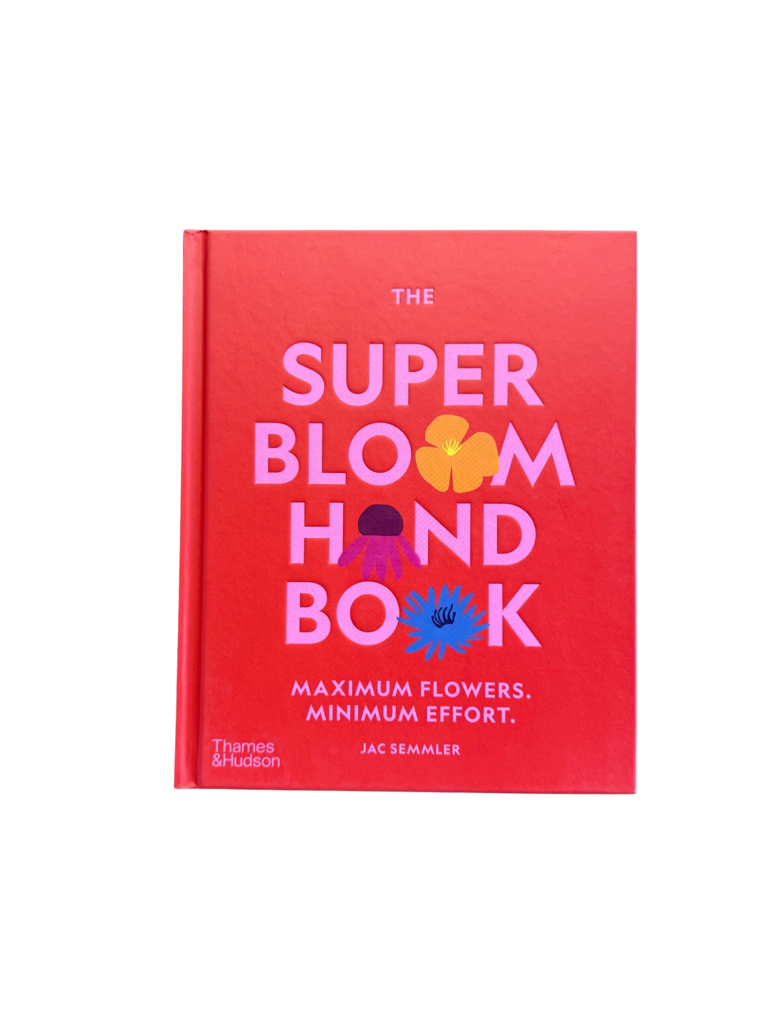 Super Bloom Handbook, The: Maximum Flowers. Minimum Effort Book